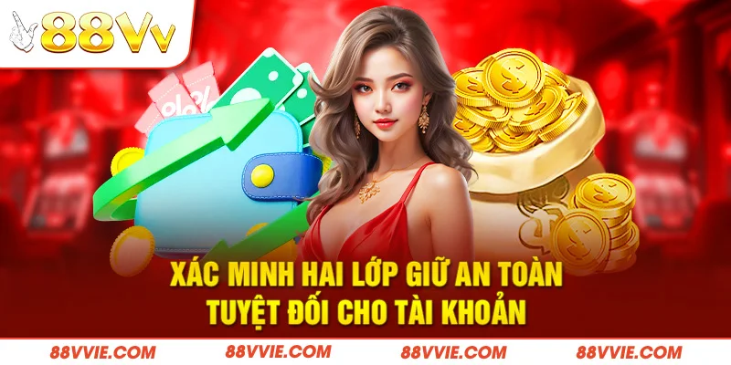 Xác minh hai lớp giữ an toàn tuyệt đối cho tài khoản