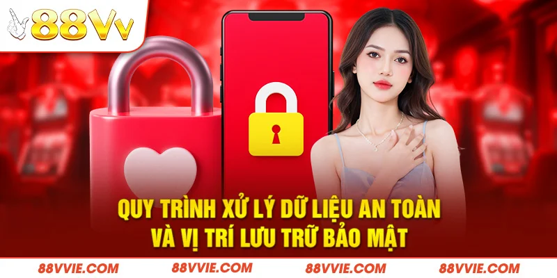 Quy trình xử lý dữ liệu an toàn và vị trí lưu trữ bảo mật