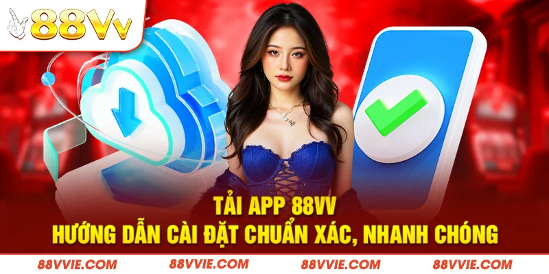 Tải App 88vv - Hướng Dẫn Cài Đặt Chuẩn Xác, Nhanh Chóng