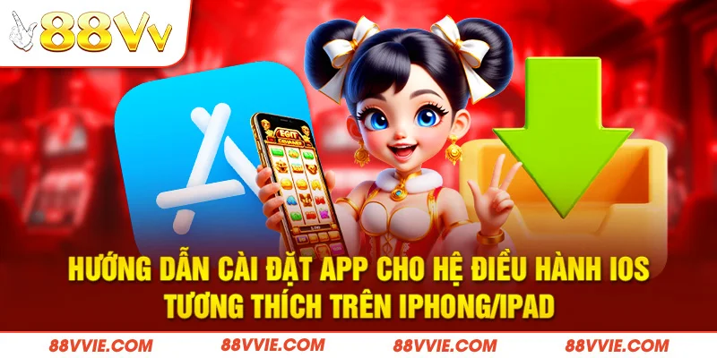 Hướng dẫn cài đặt app cho hệ điều hành iOS tương thích trên iPhong/iPad