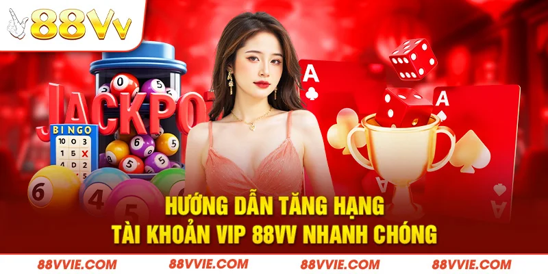 Hướng dẫn tăng hạng tài khoản VIP 88vv nhanh chóng