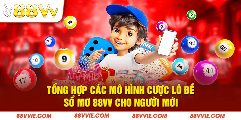 Tổng hợp các mô hình cược lô đề - sổ mơ 88vv cho người mới
