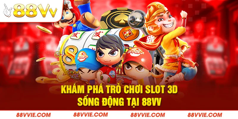 Khám phá trò chơi slot 3D sống động tại 88vv