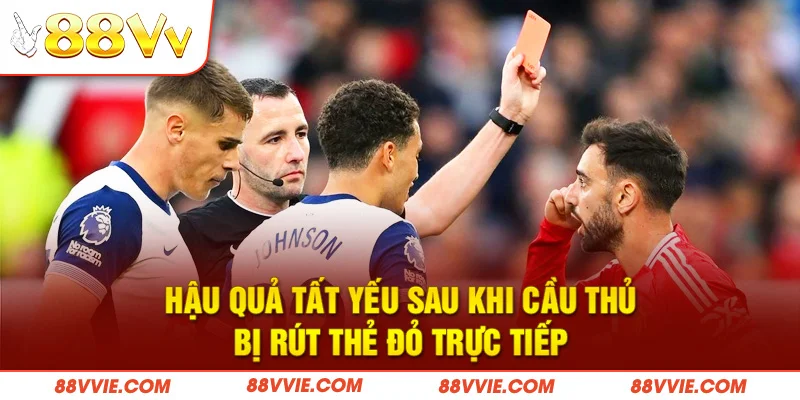 Hậu quả tất yếu sau khi cầu thủ bị rút thẻ đỏ trực tiếp